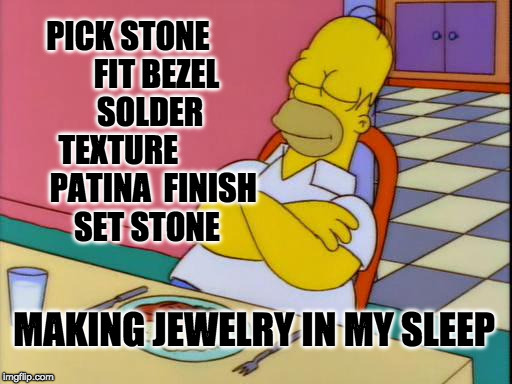 Homer Sleeping thinking | PICK STONE
        FIT BEZEL      SOLDER  TEXTURE             PATINA  FINISH     SET STONE; MAKING JEWELRY IN MY SLEEP | image tagged in homer sleeping thinking | made w/ Imgflip meme maker