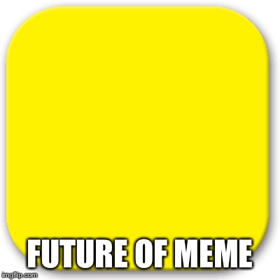 FUTURE OF MEME | made w/ Imgflip meme maker