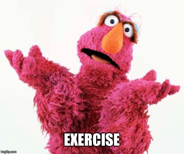 EXERCISE | made w/ Imgflip meme maker