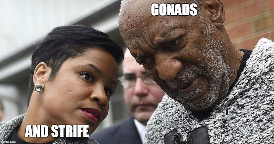 Cosby | GONADS; AND STRIFE | image tagged in bye monique,memes | made w/ Imgflip meme maker