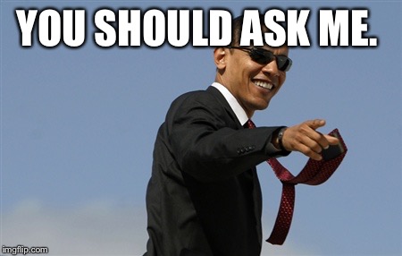 YOU SHOULD ASK ME. | made w/ Imgflip meme maker