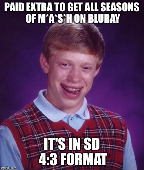 Bad Luck Brian Meme | PAID EXTRA TO GET ALL SEASONS OF M*A*S*H ON BLURAY IT'S IN SD 4:3 FORMAT | image tagged in memes,bad luck brian | made w/ Imgflip meme maker