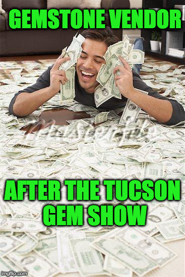 MoneyMan | GEMSTONE VENDOR; AFTER THE TUCSON GEM SHOW | image tagged in moneyman | made w/ Imgflip meme maker