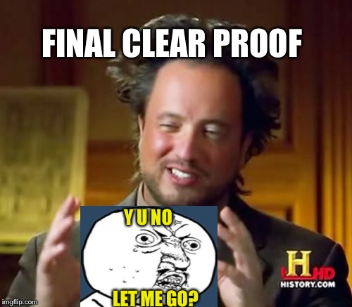 The Aliens Among Us | FINAL CLEAR PROOF; Y U NO; LET ME GO? | image tagged in memes,ancient aliens | made w/ Imgflip meme maker
