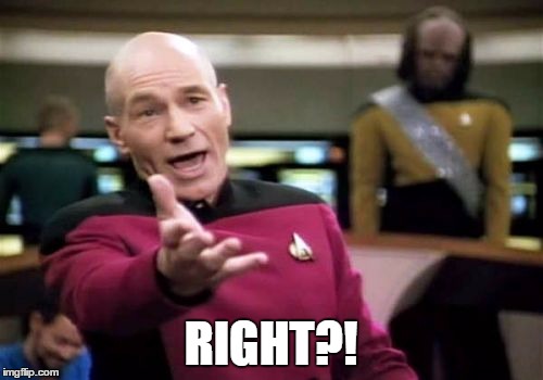 Picard Wtf Meme | RIGHT?! | image tagged in memes,picard wtf | made w/ Imgflip meme maker