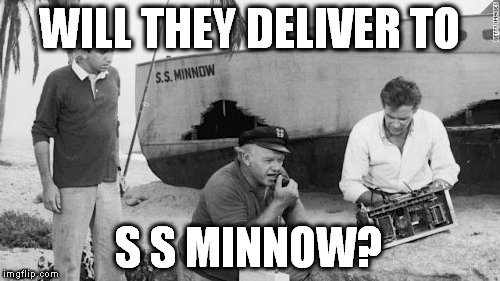 WILL THEY DELIVER TO S S MINNOW? | made w/ Imgflip meme maker