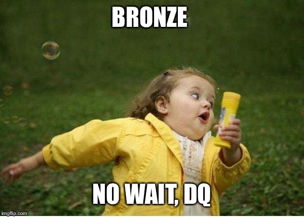 Chubby Bubbles Girl | BRONZE; NO WAIT, DQ | image tagged in memes,chubby bubbles girl | made w/ Imgflip meme maker