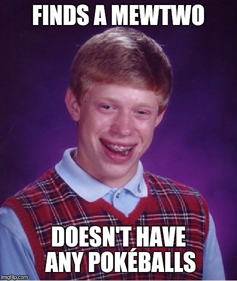 I'll be Milking Pokémon Go from now on. | FINDS A MEWTWO; DOESN'T HAVE ANY POKÉBALLS | image tagged in memes,bad luck brian,pokemon go | made w/ Imgflip meme maker