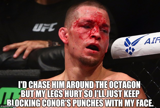 Diaz vs McGregor 202 | I'D CHASE HIM AROUND THE OCTAGON BUT MY LEGS HURT
SO I'LL JUST KEEP BLOCKING CONOR'S PUNCHES WITH MY FACE. | image tagged in ufc202 | made w/ Imgflip meme maker