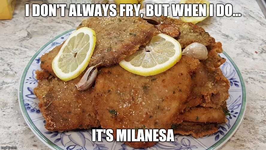 I DON'T ALWAYS FRY, BUT WHEN I DO... IT'S MILANESA | image tagged in milanesa | made w/ Imgflip meme maker