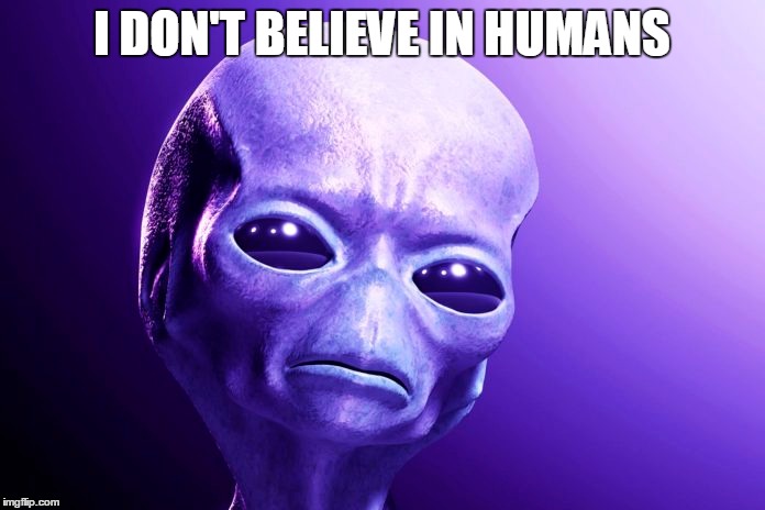I DON'T BELIEVE IN HUMANS | made w/ Imgflip meme maker