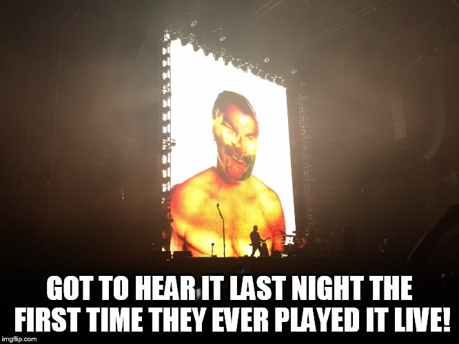 GOT TO HEAR IT LAST NIGHT THE FIRST TIME THEY EVER PLAYED IT LIVE! | made w/ Imgflip meme maker