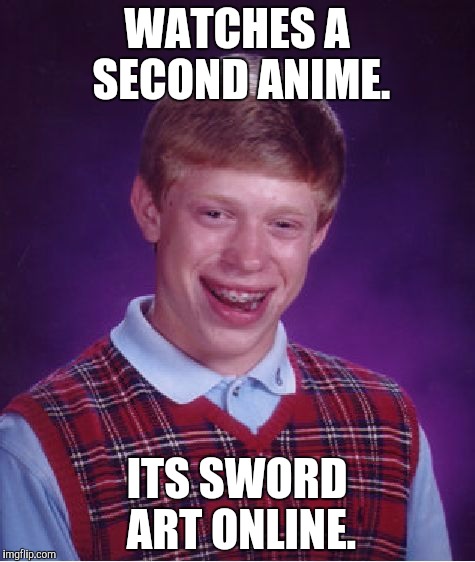 Bad Luck Brian Meme | WATCHES A SECOND ANIME. ITS SWORD ART ONLINE. | image tagged in memes,bad luck brian | made w/ Imgflip meme maker