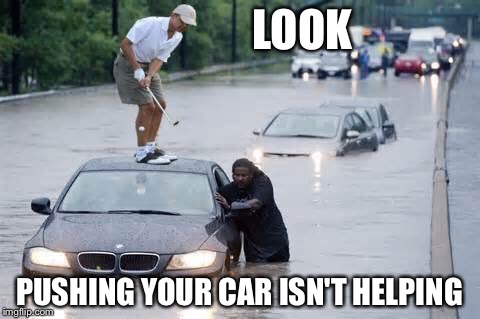 Water hazard | LOOK PUSHING YOUR CAR ISN'T HELPING | image tagged in water hazards,barack obama,memes | made w/ Imgflip meme maker