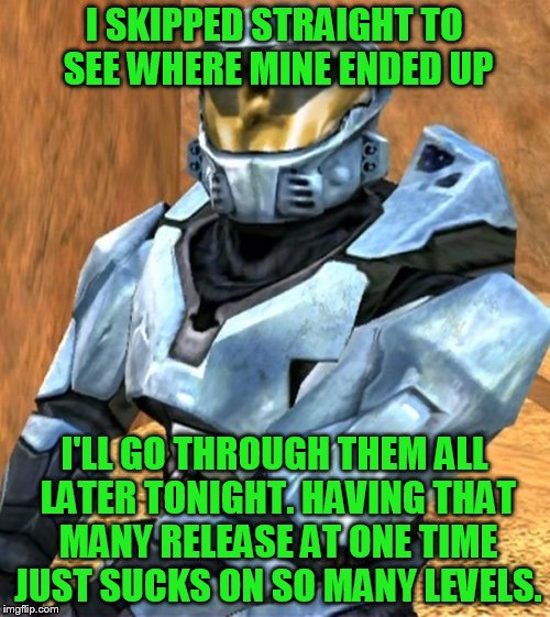 I SKIPPED STRAIGHT TO SEE WHERE MINE ENDED UP I'LL GO THROUGH THEM ALL LATER TONIGHT. HAVING THAT MANY RELEASE AT ONE TIME JUST SUCKS ON SO  | image tagged in church rvb season 1 | made w/ Imgflip meme maker