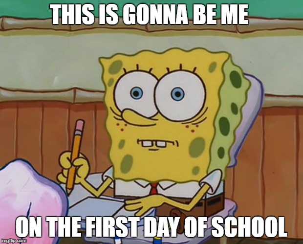 School | THIS IS GONNA BE ME; ON THE FIRST DAY OF SCHOOL | image tagged in school | made w/ Imgflip meme maker