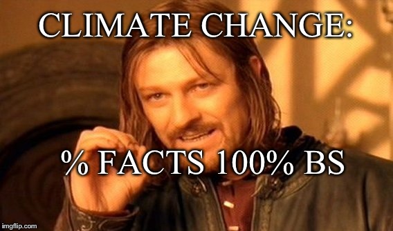 One Does Not Simply Meme | CLIMATE CHANGE: % FACTS 100% BS | image tagged in memes,one does not simply | made w/ Imgflip meme maker