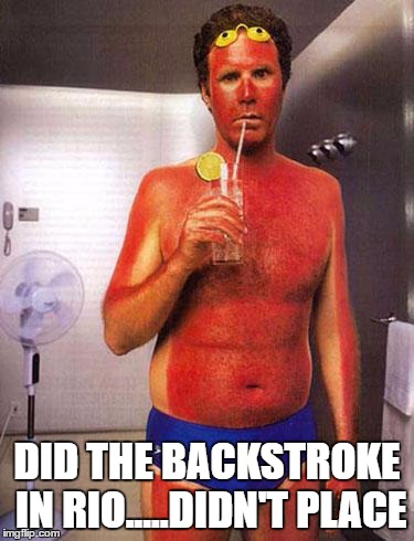 sunburn meme | DID THE BACKSTROKE IN RIO.....DIDN'T PLACE | image tagged in sunburn meme | made w/ Imgflip meme maker