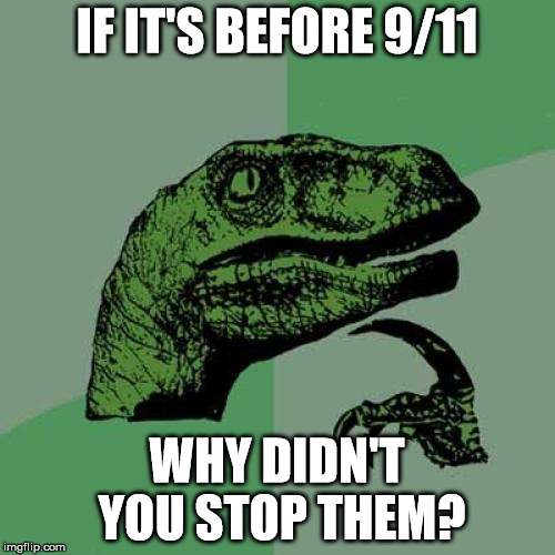Philosoraptor Meme | IF IT'S BEFORE 9/11 WHY DIDN'T YOU STOP THEM? | image tagged in memes,philosoraptor | made w/ Imgflip meme maker