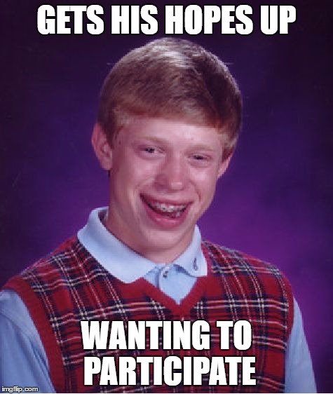 Bad Luck Brian Meme | GETS HIS HOPES UP WANTING TO PARTICIPATE | image tagged in memes,bad luck brian | made w/ Imgflip meme maker