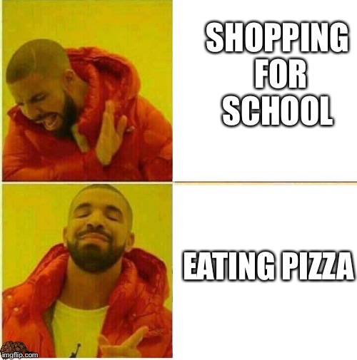 Drake Hotline approves | SHOPPING FOR SCHOOL; EATING
PIZZA | image tagged in drake hotline approves,scumbag | made w/ Imgflip meme maker