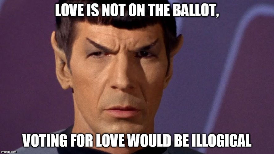 LOVE IS NOT ON THE BALLOT, VOTING FOR LOVE WOULD BE ILLOGICAL | image tagged in spock | made w/ Imgflip meme maker