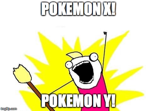 X All The Y | POKEMON X! POKEMON Y! | image tagged in memes,x all the y | made w/ Imgflip meme maker