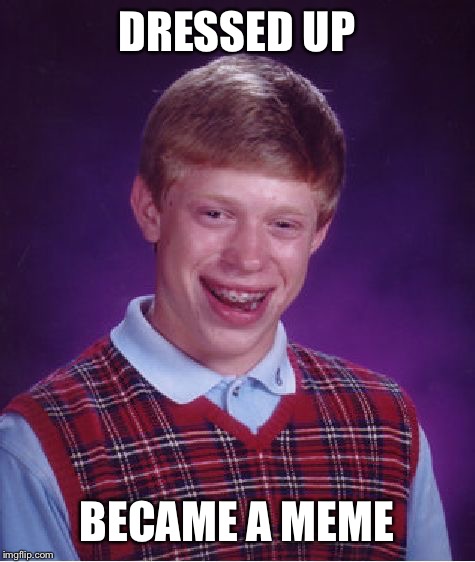 Bad Luck Brian Meme | DRESSED UP BECAME A MEME | image tagged in memes,bad luck brian | made w/ Imgflip meme maker