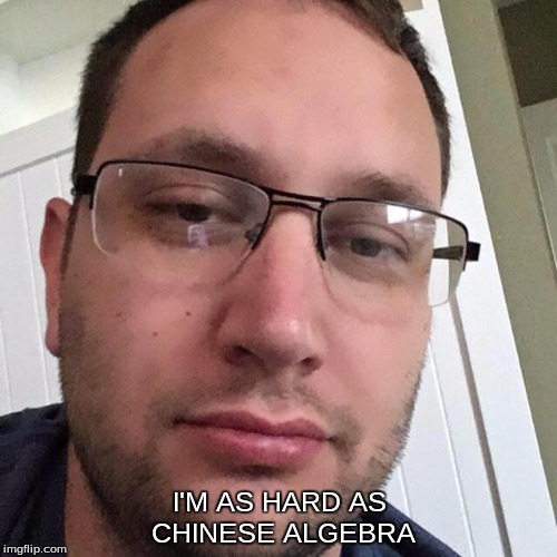 McCoy | I'M AS HARD AS CHINESE ALGEBRA | image tagged in hard | made w/ Imgflip meme maker