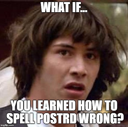 Conspiracy Keanu Meme | WHAT IF... YOU LEARNED HOW TO SPELL POSTRD WRONG? | image tagged in memes,conspiracy keanu | made w/ Imgflip meme maker