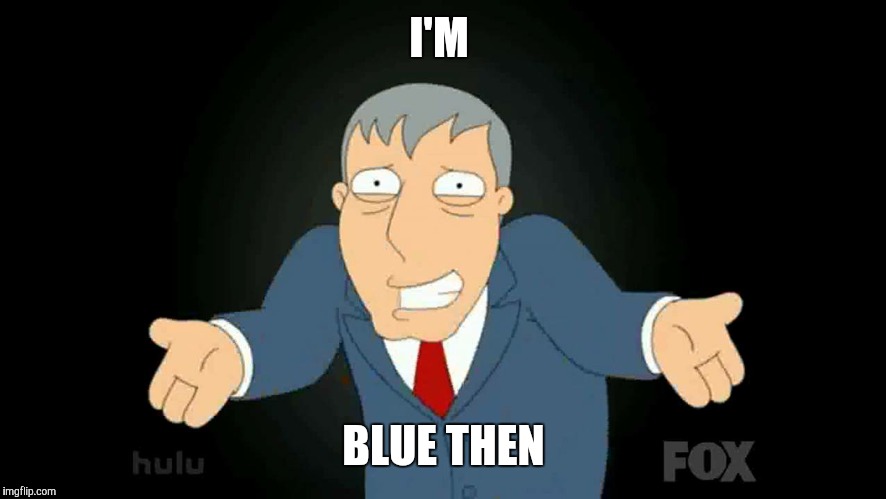 I'M BLUE THEN | made w/ Imgflip meme maker