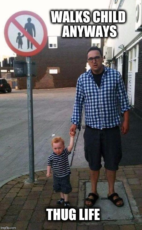 Sign of the times. | WALKS CHILD ANYWAYS; THUG LIFE | image tagged in thug life,children | made w/ Imgflip meme maker