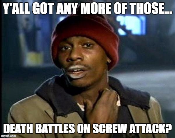 Dave Chappelle | Y'ALL GOT ANY MORE OF THOSE... DEATH BATTLES ON SCREW ATTACK? | image tagged in memes,dave chappelle,death battle | made w/ Imgflip meme maker