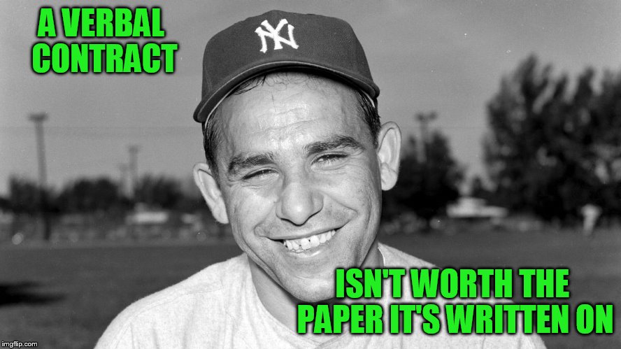 Yogi Berra | A VERBAL CONTRACT; ISN'T WORTH THE PAPER IT'S WRITTEN ON | image tagged in yogi berra | made w/ Imgflip meme maker