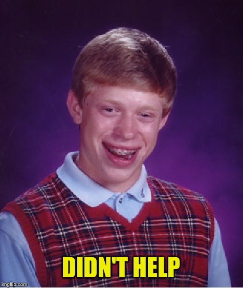 Bad Luck Brian Meme | DIDN'T HELP | image tagged in memes,bad luck brian | made w/ Imgflip meme maker