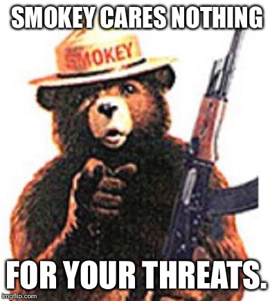 Smokey Ak | SMOKEY CARES NOTHING FOR YOUR THREATS. | image tagged in smokey ak | made w/ Imgflip meme maker