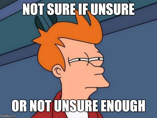Pre-paranoid... | NOT SURE IF UNSURE; OR NOT UNSURE ENOUGH | image tagged in memes,futurama fry,paranoid | made w/ Imgflip meme maker