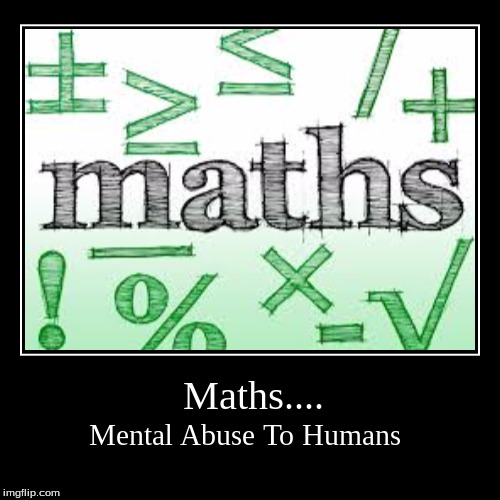 Maths.... | Mental Abuse To Humans | image tagged in funny,demotivationals | made w/ Imgflip demotivational maker