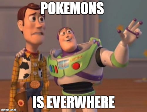 X, X Everywhere Meme | POKEMONS; IS EVERWHERE | image tagged in memes,x x everywhere | made w/ Imgflip meme maker