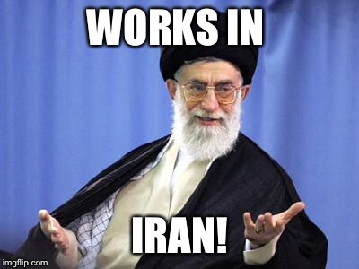 WORKS IN IRAN! | made w/ Imgflip meme maker