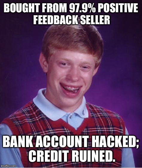 Bad Luck Brian Meme | BOUGHT FROM 97.9% POSITIVE FEEDBACK SELLER BANK ACCOUNT HACKED; CREDIT RUINED. | image tagged in memes,bad luck brian | made w/ Imgflip meme maker