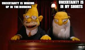 UNCERTAINTY  IS  WAKING  UP  IN  THE MORNING UNCERTAINTY  IS  IN  MY  SHORTS | made w/ Imgflip meme maker