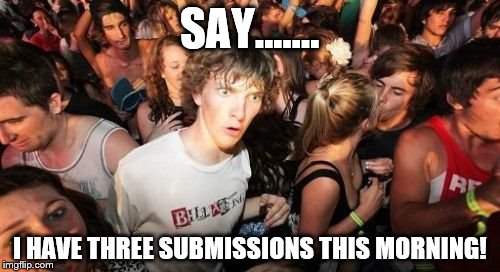 Finally. I am now a member of the Active Imgflipper's Society again! | SAY....... I HAVE THREE SUBMISSIONS THIS MORNING! | image tagged in memes,sudden clarity clarence,inferno390,submissions | made w/ Imgflip meme maker