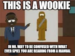 THIS IS A WOOKIE IN NO. WAY TO BE CONFUSED WITH WHAT EVER SPIEL YOU ARE READING FROM A MANUAL | made w/ Imgflip meme maker