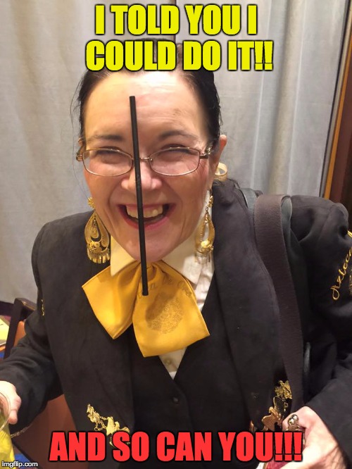 I TOLD YOU I COULD DO IT!! AND SO CAN YOU!!! | image tagged in kitty and the nose knows | made w/ Imgflip meme maker