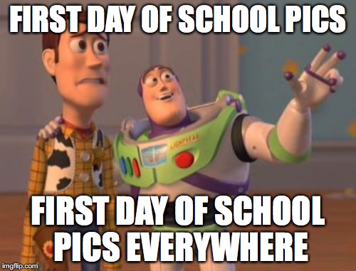 X, X Everywhere | FIRST DAY OF SCHOOL PICS; FIRST DAY OF SCHOOL PICS EVERYWHERE | image tagged in memes,x x everywhere | made w/ Imgflip meme maker
