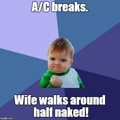 Success Kid Meme | A/C breaks. Wife walks around half naked! | image tagged in memes,success kid | made w/ Imgflip meme maker