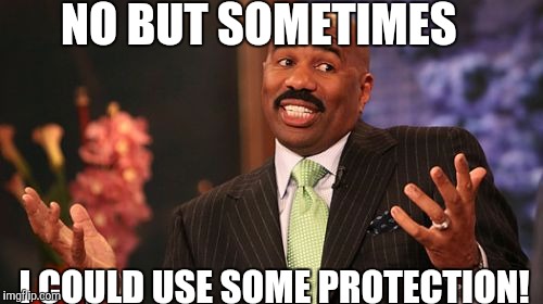 Steve Harvey Meme | NO BUT SOMETIMES I COULD USE SOME PROTECTION! | image tagged in memes,steve harvey | made w/ Imgflip meme maker