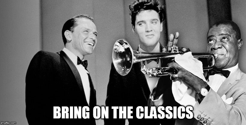 BRING ON THE CLASSICS | made w/ Imgflip meme maker