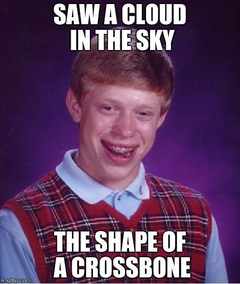 Bad Luck Brian Meme | SAW A CLOUD IN THE SKY; THE SHAPE OF A CROSSBONE | image tagged in memes,bad luck brian | made w/ Imgflip meme maker